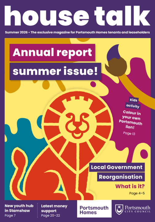 Front cover of House Talk summer 2026 magazine. Front cover artwork features an abstract digital illustration of a lion with splashes of colour behind it. The captions read 'Annual report, summer issue', 'Kids activity - colour in your own Portsmouth lion, page 13', 'Local government reorganisation - what is it? page 4-5', 'New youth hub in stamshaw, page 7', 'Latest money support, page 20-22'